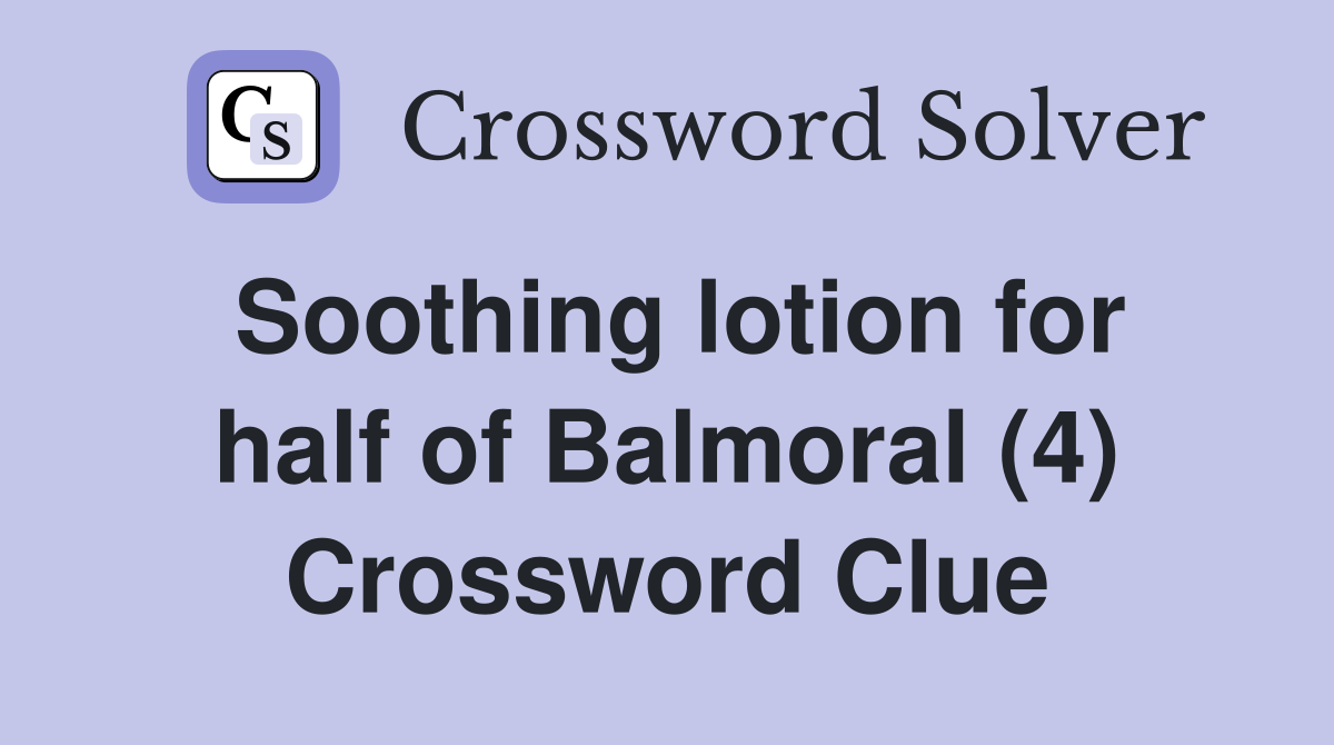 Soothing lotion for half of Balmoral (4) Crossword Clue Answers